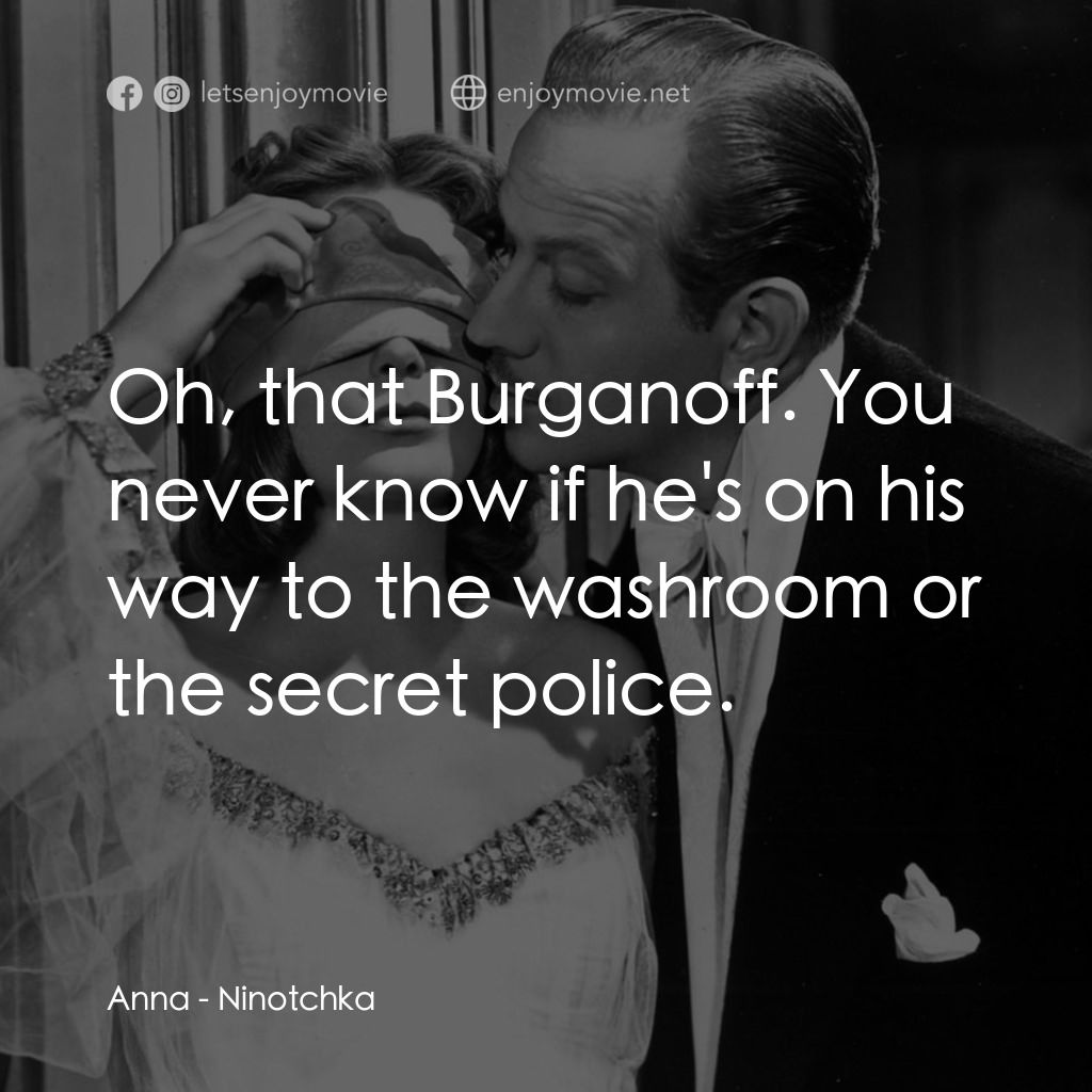 蘇俄艷史電影對白：Anna: Oh, that Burganoff. You never know if he's on his way to the washroom or th