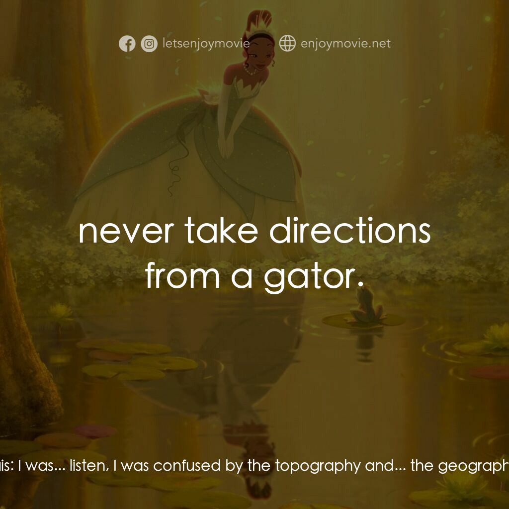 公主與青蛙電影對白：Tiana:  Louis... Ray here says you've been taking us in the wrong direction. Loui