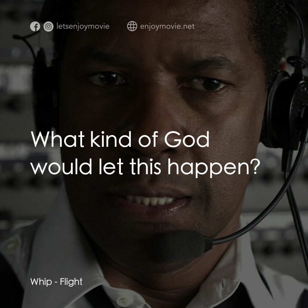 機密真相電影對白：Whip:  What kind of God would let this happen?