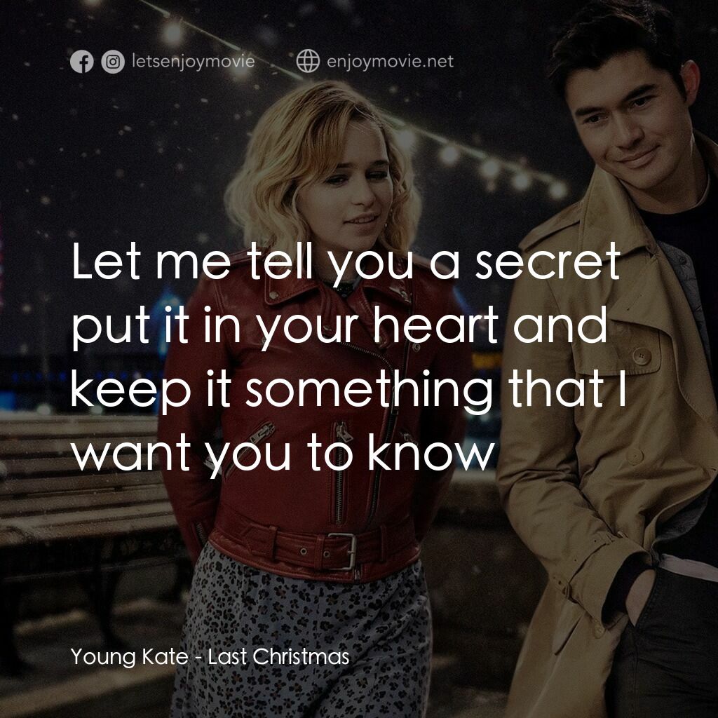 去年聖誕節電影對白：Young Kate:  Let me tell you a secret put it in your heart and keep it something 
