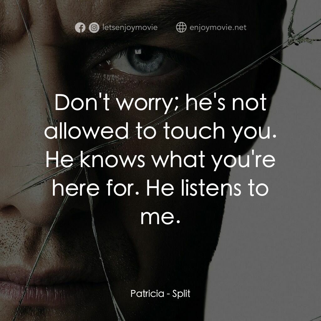 分裂電影對白：Patricia:  Don't worry; he's not allowed to touch you. He knows what you're here 