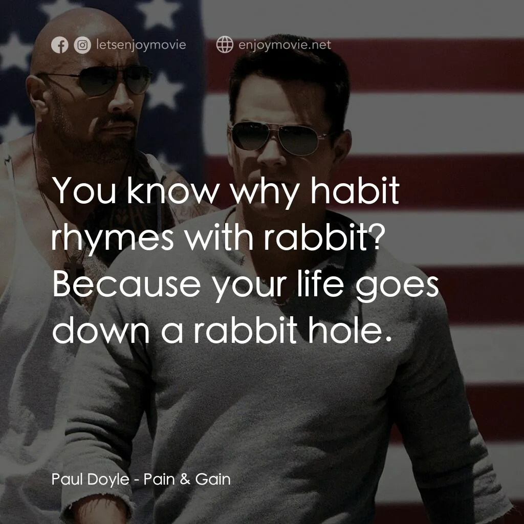 愛拚才會贏電影對白：Paul Doyle:  You know why habit rhymes with rabbit? Because your life goes down a