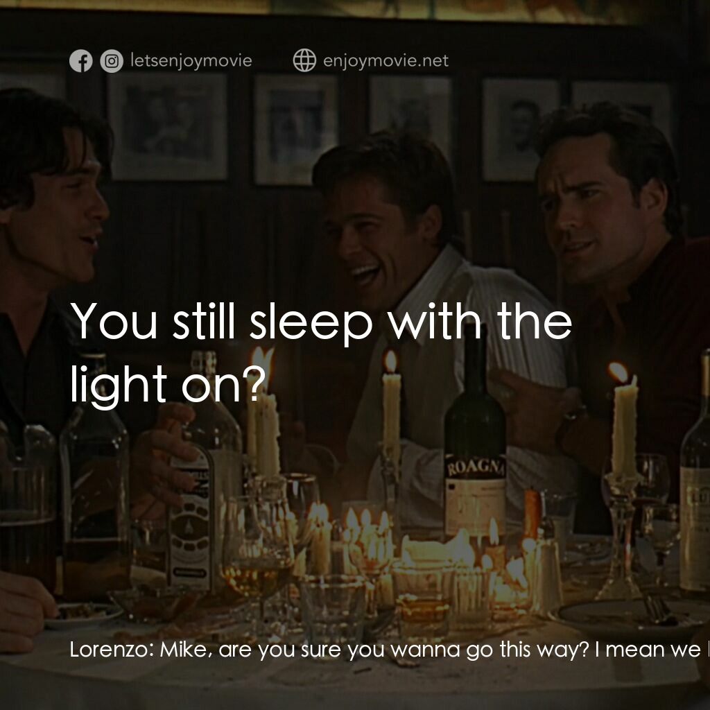 豪情四兄弟電影對白：Lorenzo:  Mike, are you sure you wanna go this way? I mean we buried this a long 