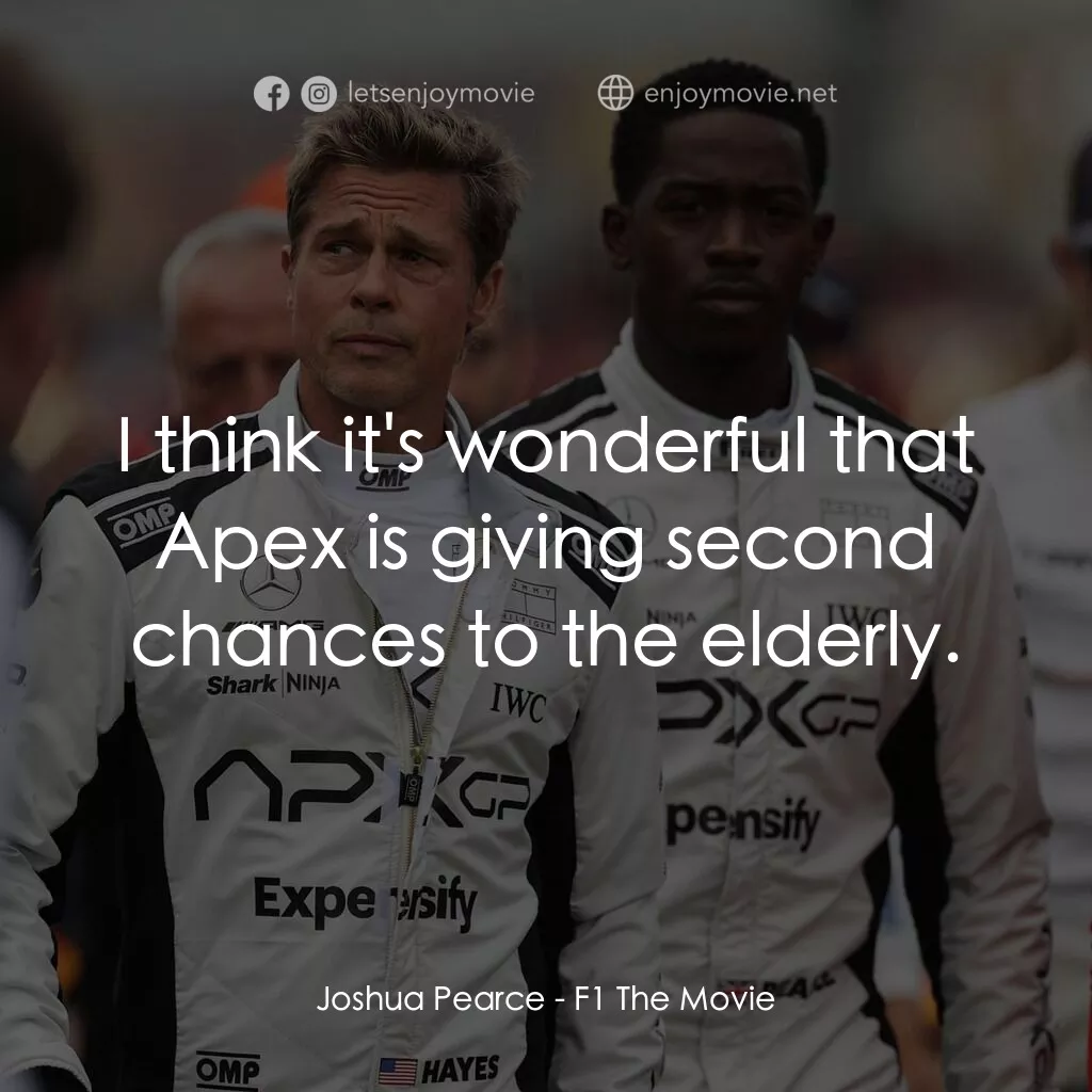 F1電影電影對白：Joshua Pearce:  I think it's wonderful that Apex is giving second chances to the 