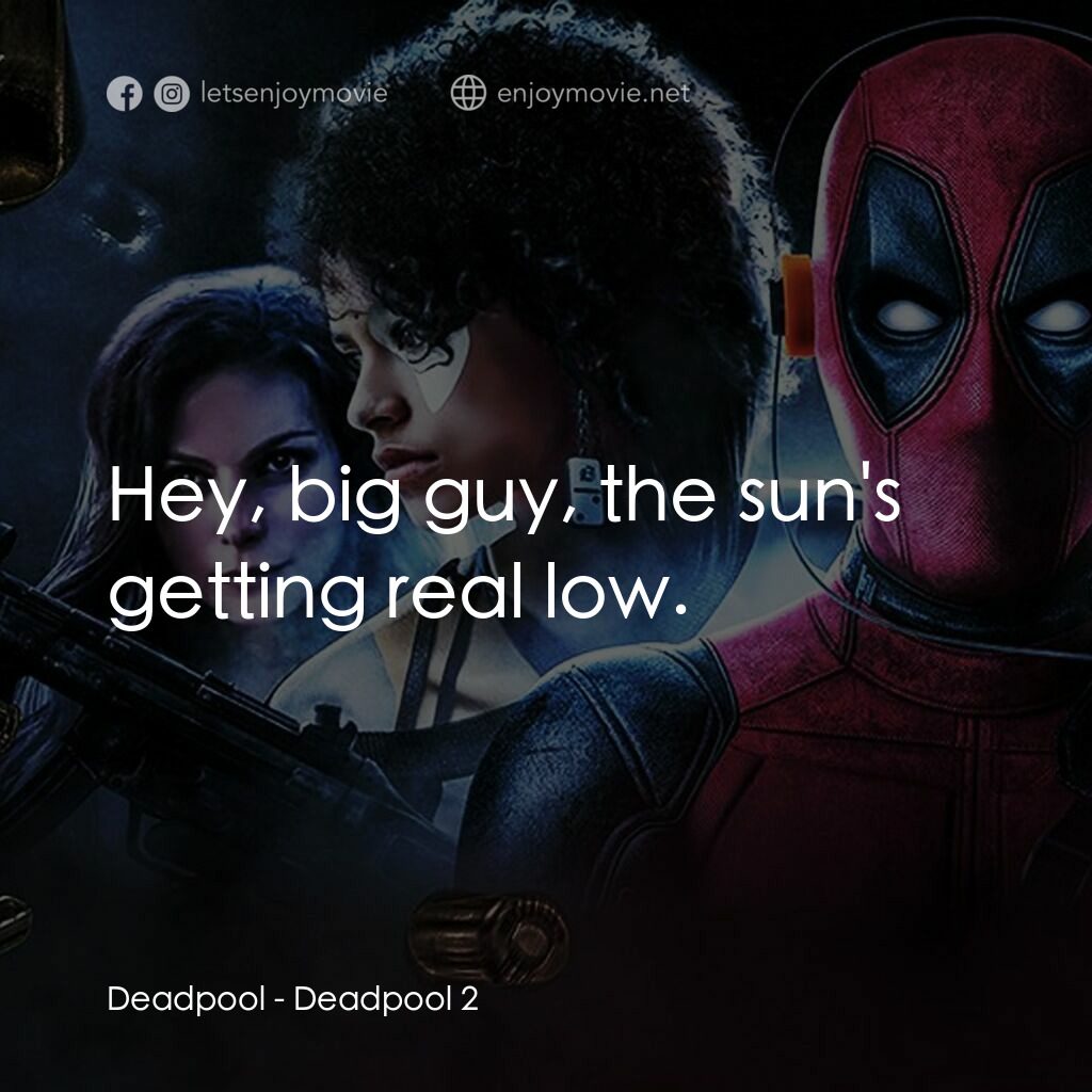 死侍 2電影對白：Deadpool:  Hey, big guy, the sun's getting real low.