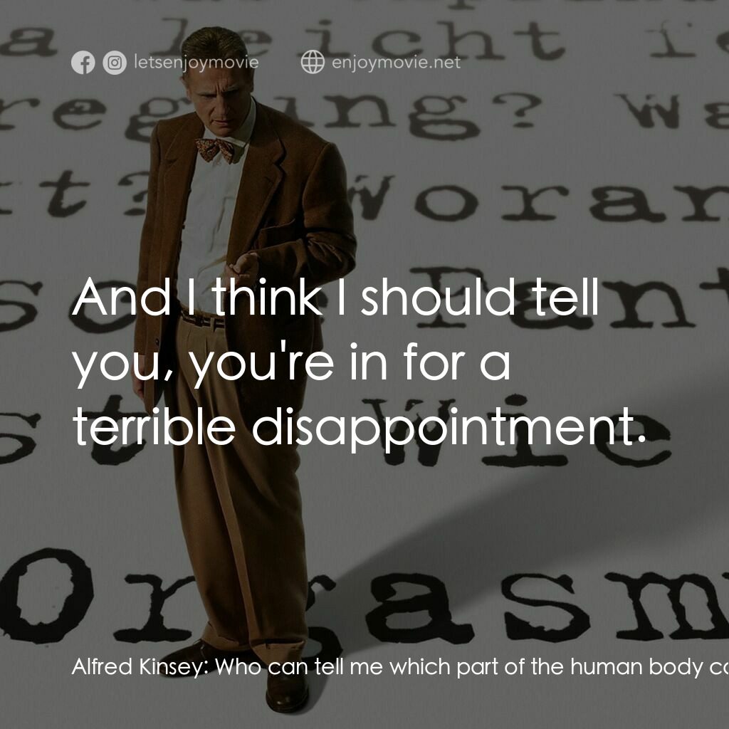 引人入性電影對白：Alfred Kinsey:  Who can tell me which part of the human body can enlarge a hundre