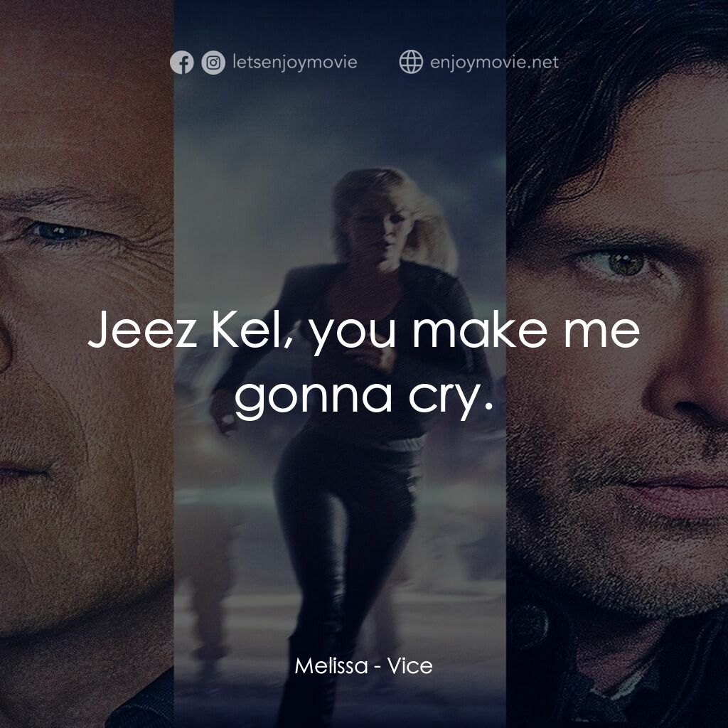 啟動機械碼電影對白：Melissa:  Jeez Kel, you make me gonna cry.