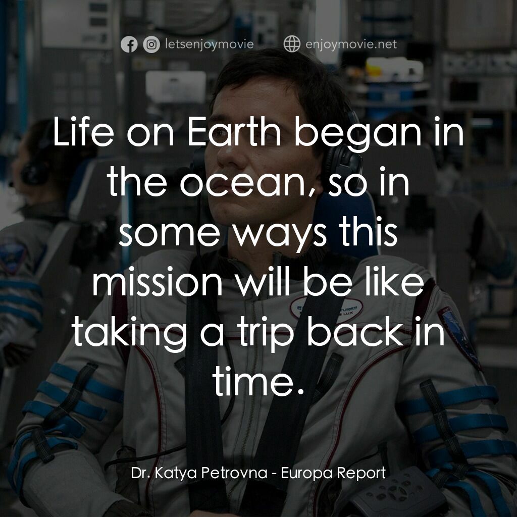 木衛二報告電影對白：Dr. Katya Petrovna:  Life on Earth began in the ocean, so in some ways this missi
