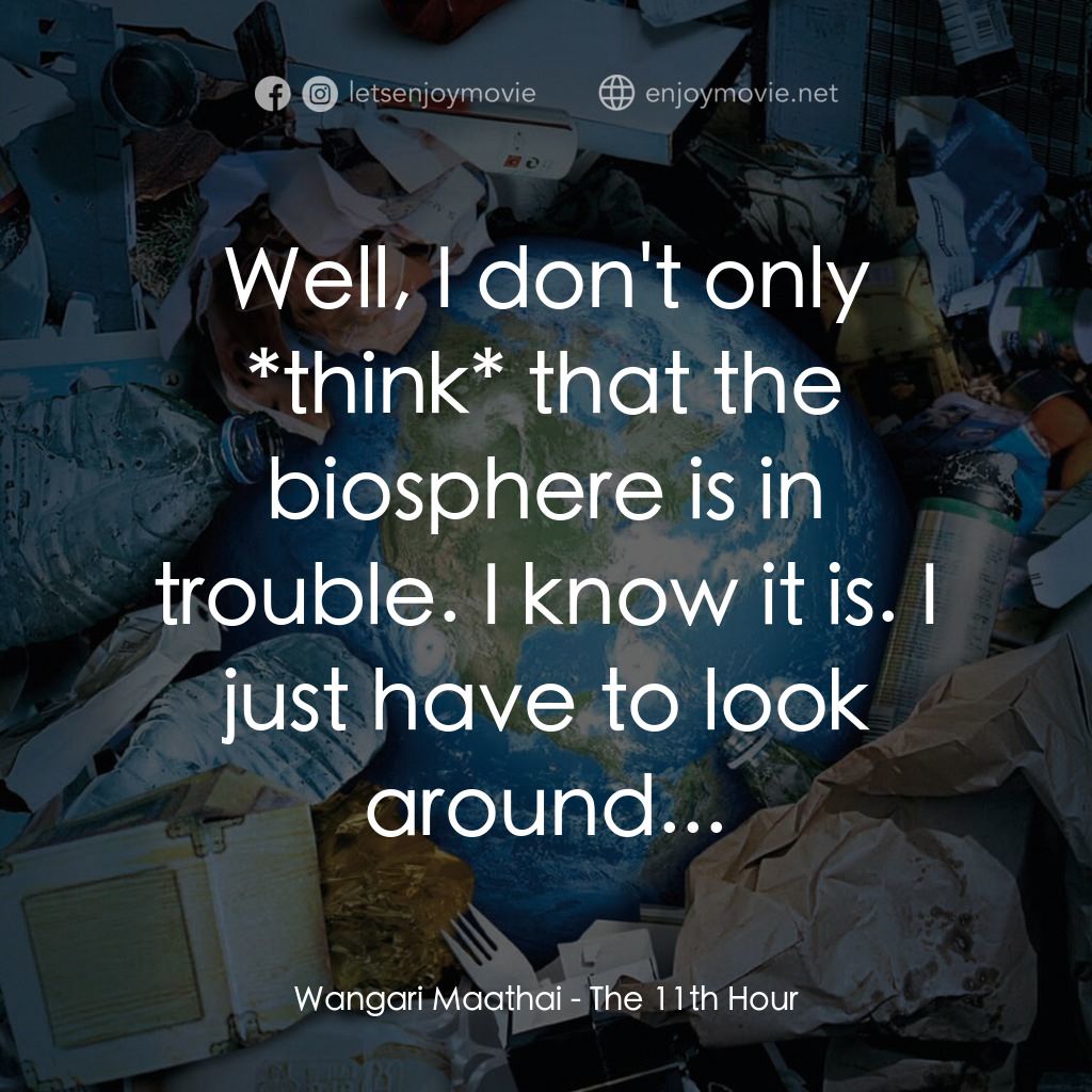 第十一個小時電影對白：Wangari Maathai: Well, I don't only *think* that the biosphere is in trouble. I k
