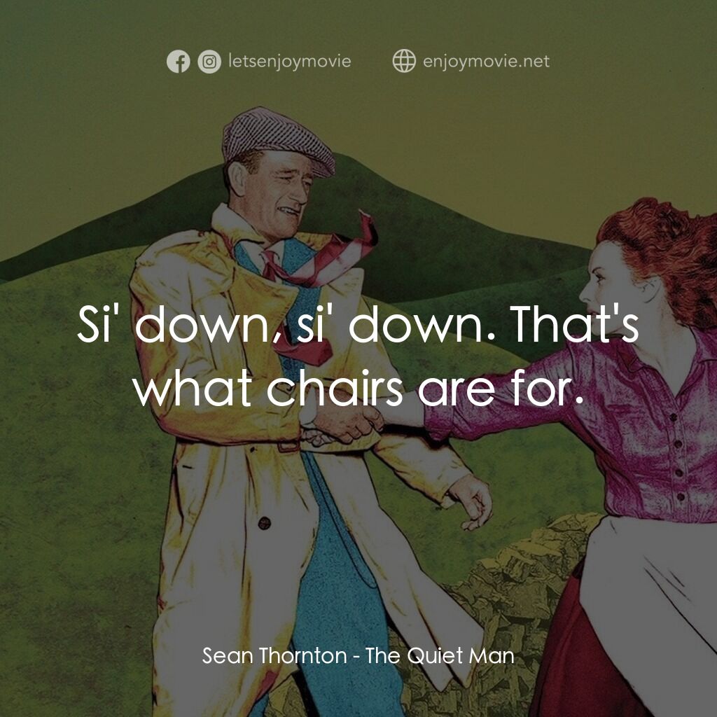 蓬門今始為君開電影對白：Sean Thornton:  Si' down, si' down. That's what chairs are for.