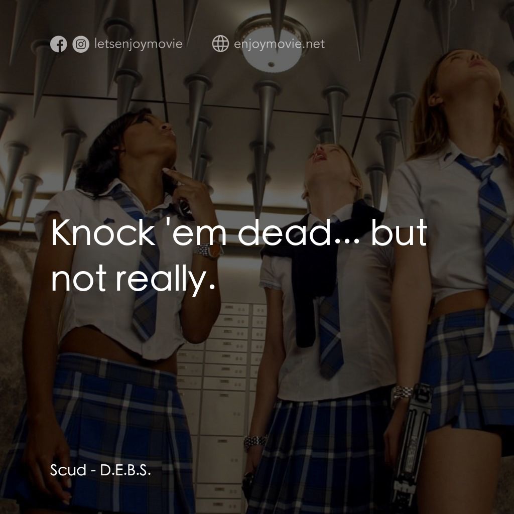 高校女特務電影對白：Scud: Knock 'em dead... but not really.
