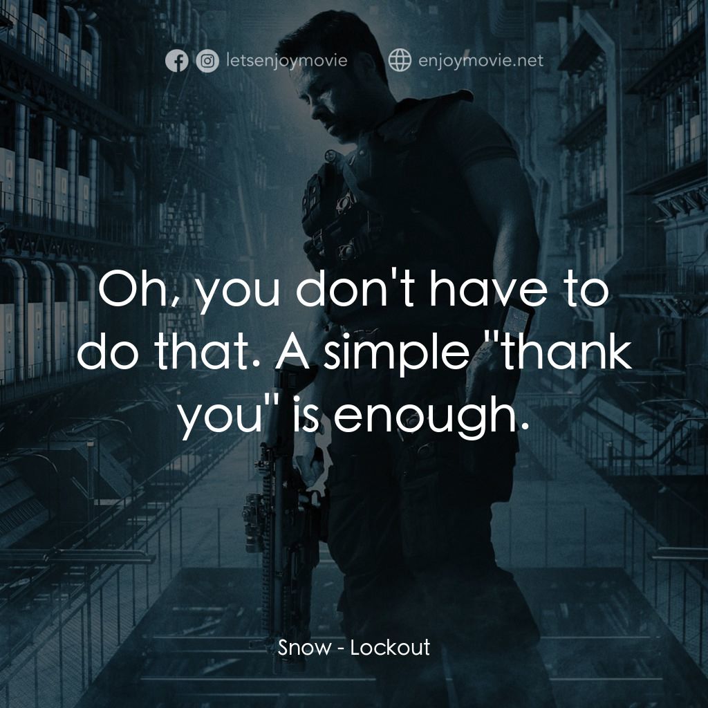 拯救太空1號經典對白：Snow: Oh, you don't have to do that. A simple "thank you" is enough.