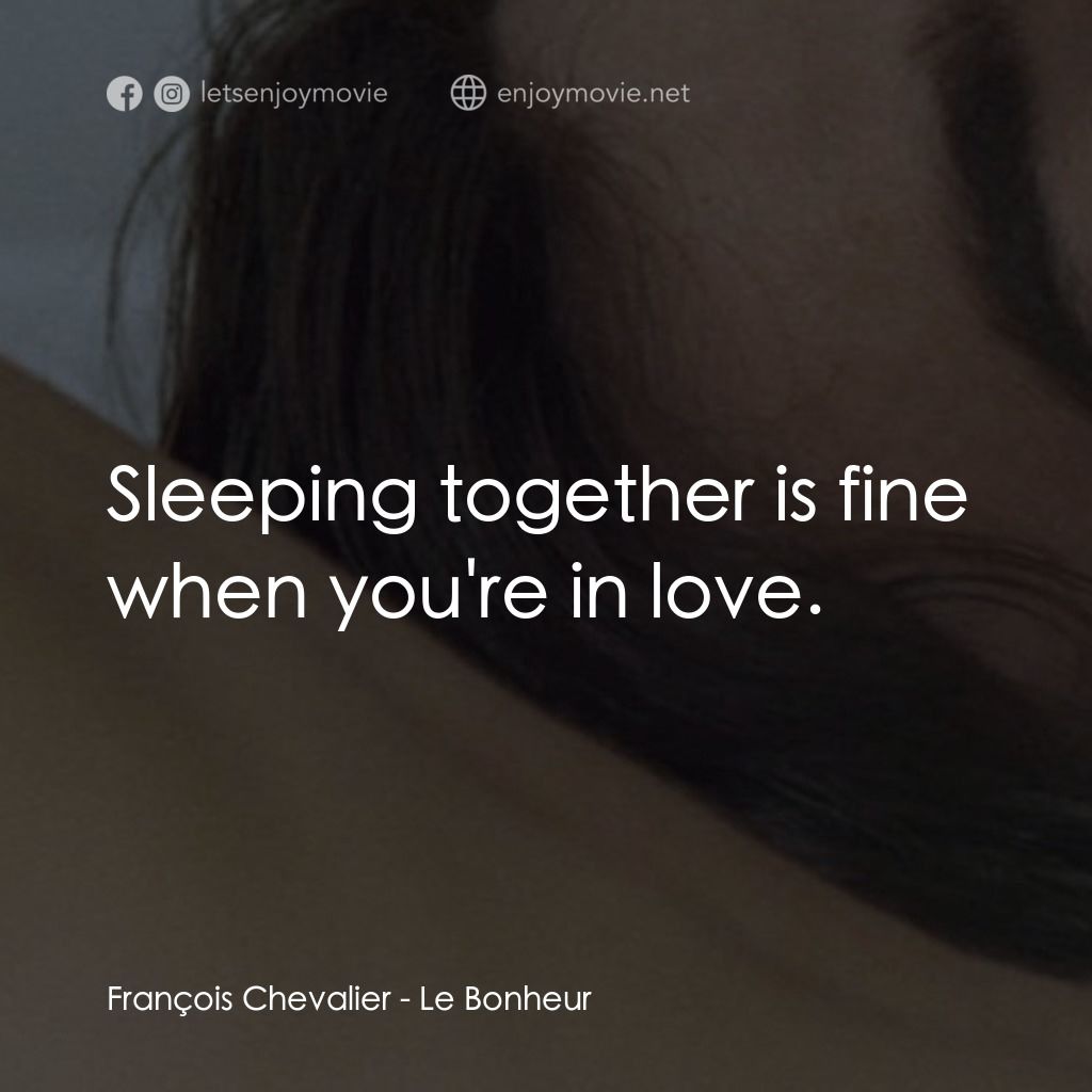 幸福樂園電影對白：François Chevalier: Sleeping together is fine when you're in love.