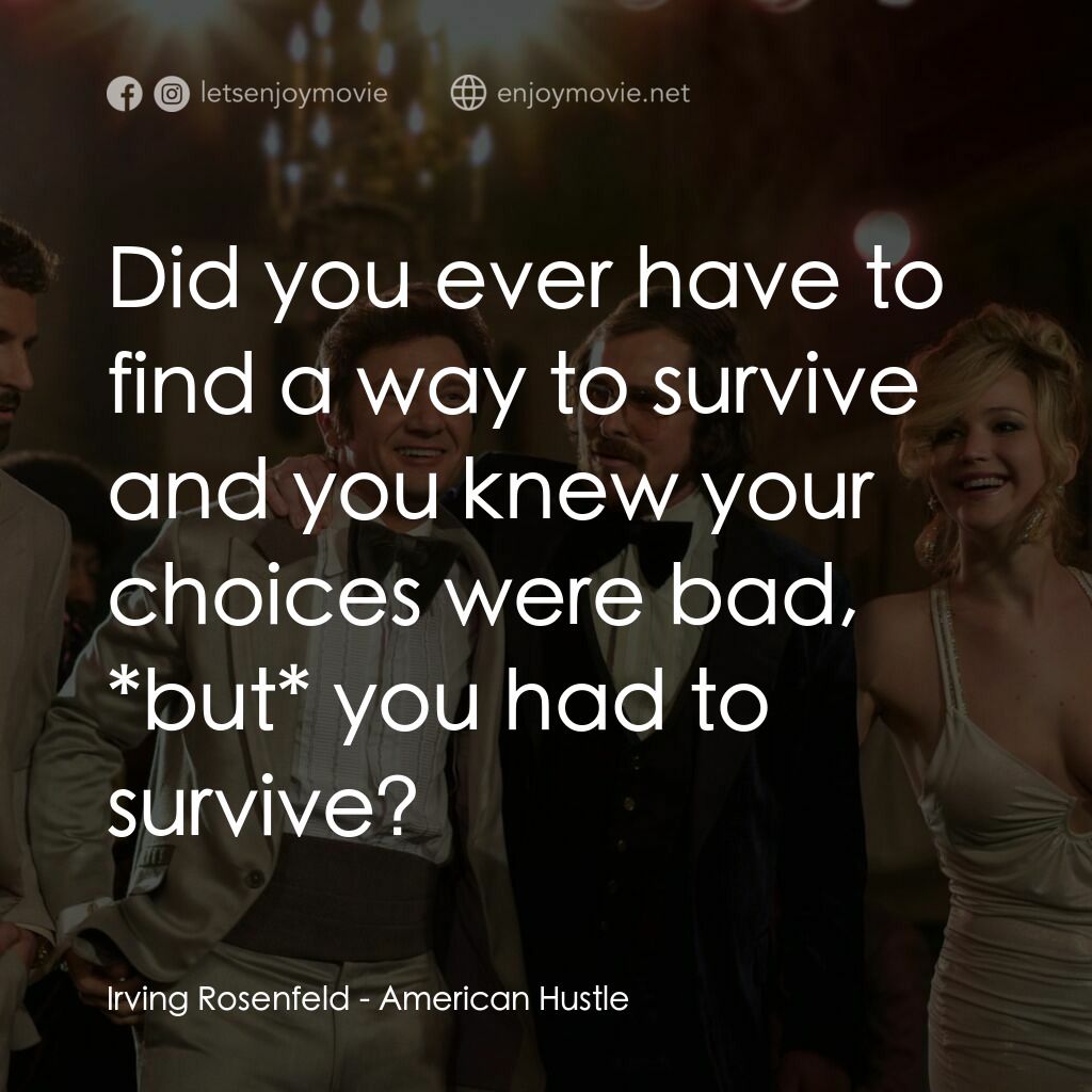 騙海豪情電影對白：Irving Rosenfeld:  Did you ever have to find a way to survive and you knew your c
