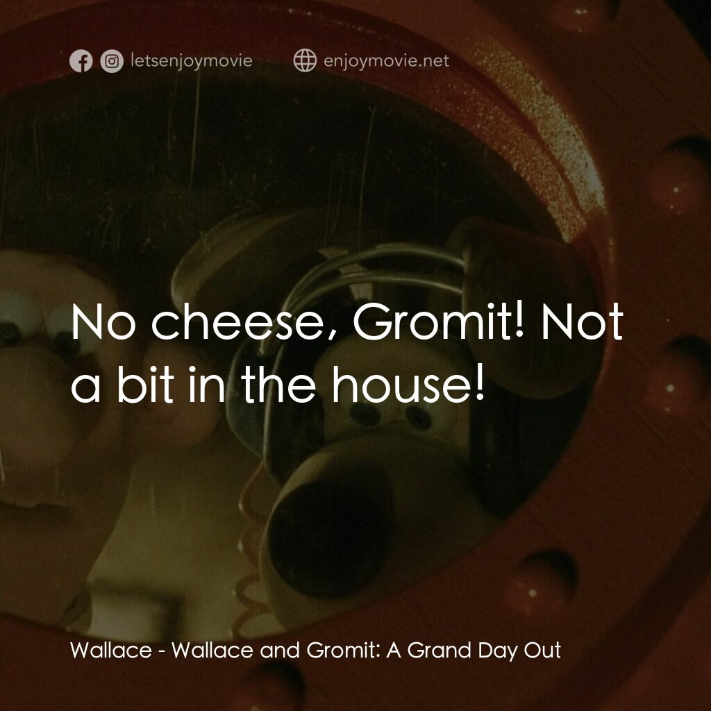 超級無敵掌門狗：月球野餐記電影對白：Wallace:  No cheese, Gromit! Not a bit in the house!