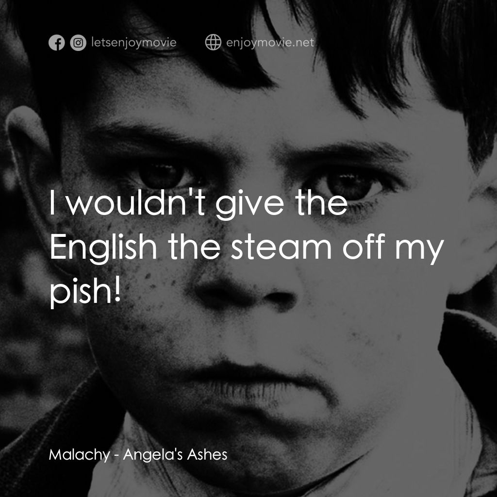 天使的孩子電影對白：Malachy: I wouldn't give the English the steam off my pish!
