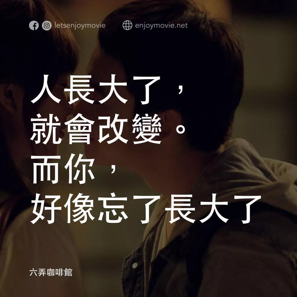 六弄咖啡館電影對白：人長大了，就會改變。而你，好像忘了長大了