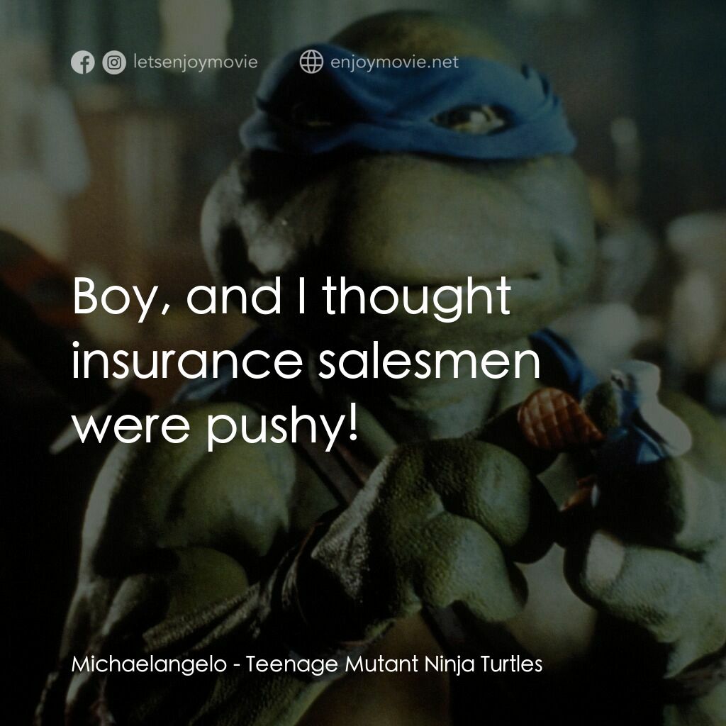 忍者龜電影對白：Michaelangelo:  Boy, and I thought insurance salesmen were pushy!