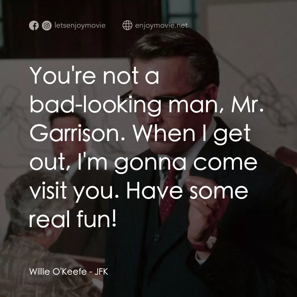 誰殺了甘迺迪電影對白：Willie O'Keefe: You're not a bad-looking man, Mr. Garrison. When I get out, I'm g