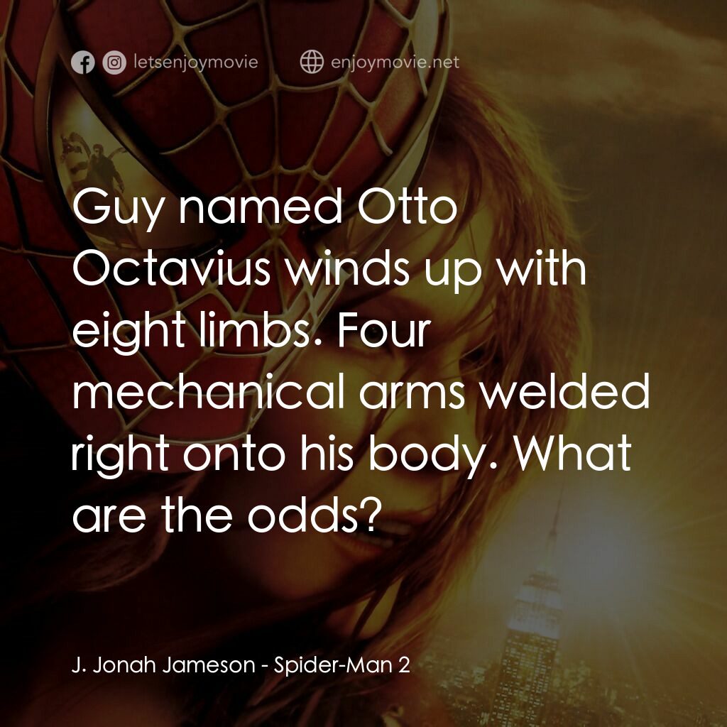蜘蛛人2電影對白：J. Jonah Jameson:  Guy named Otto Octavius winds up with eight limbs. Four mechan