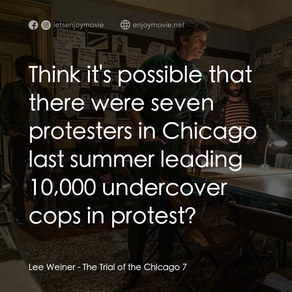 芝加哥七人案：驚世審判電影對白：Lee Weiner:  Think it's possible that there were seven protesters in Chicago last