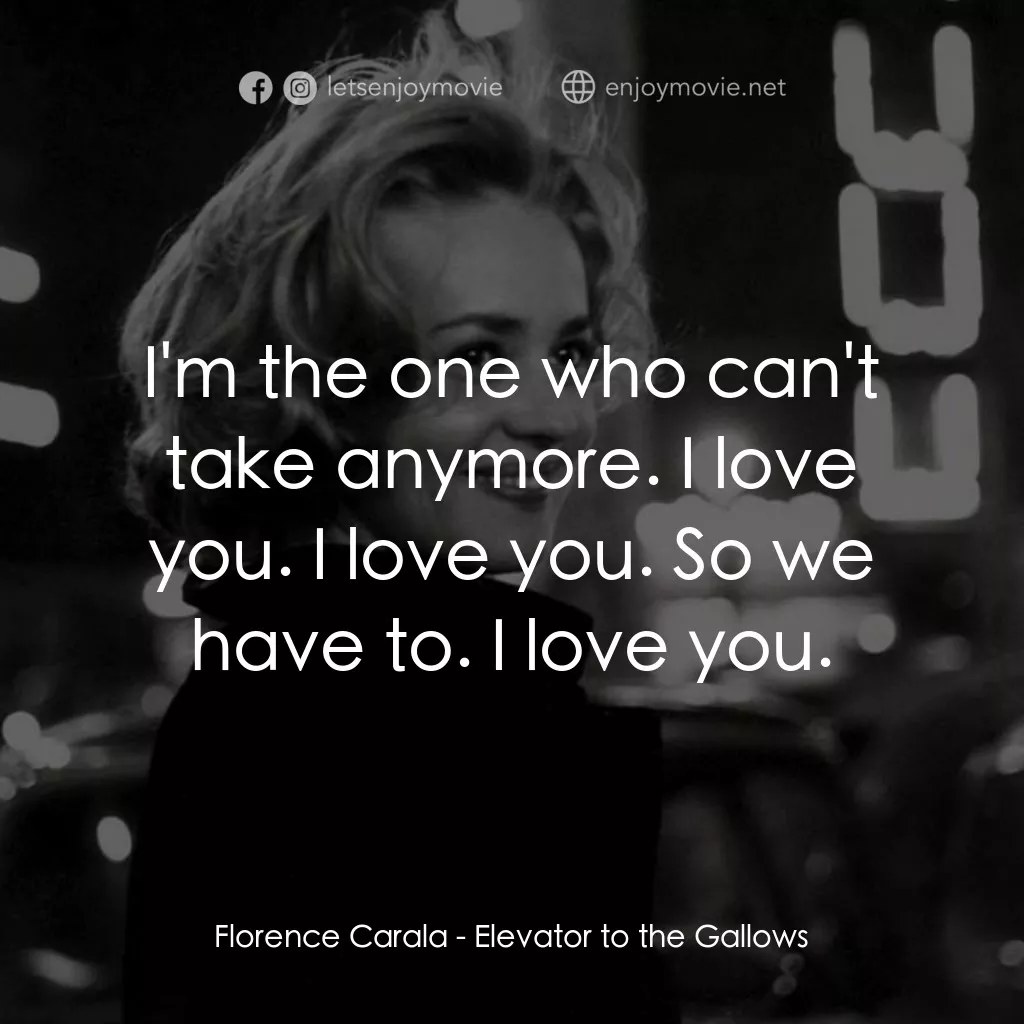 從電梯到死刑台電影對白：Florence Carala: I'm the one who can't take anymore. I love you. I love you. So w
