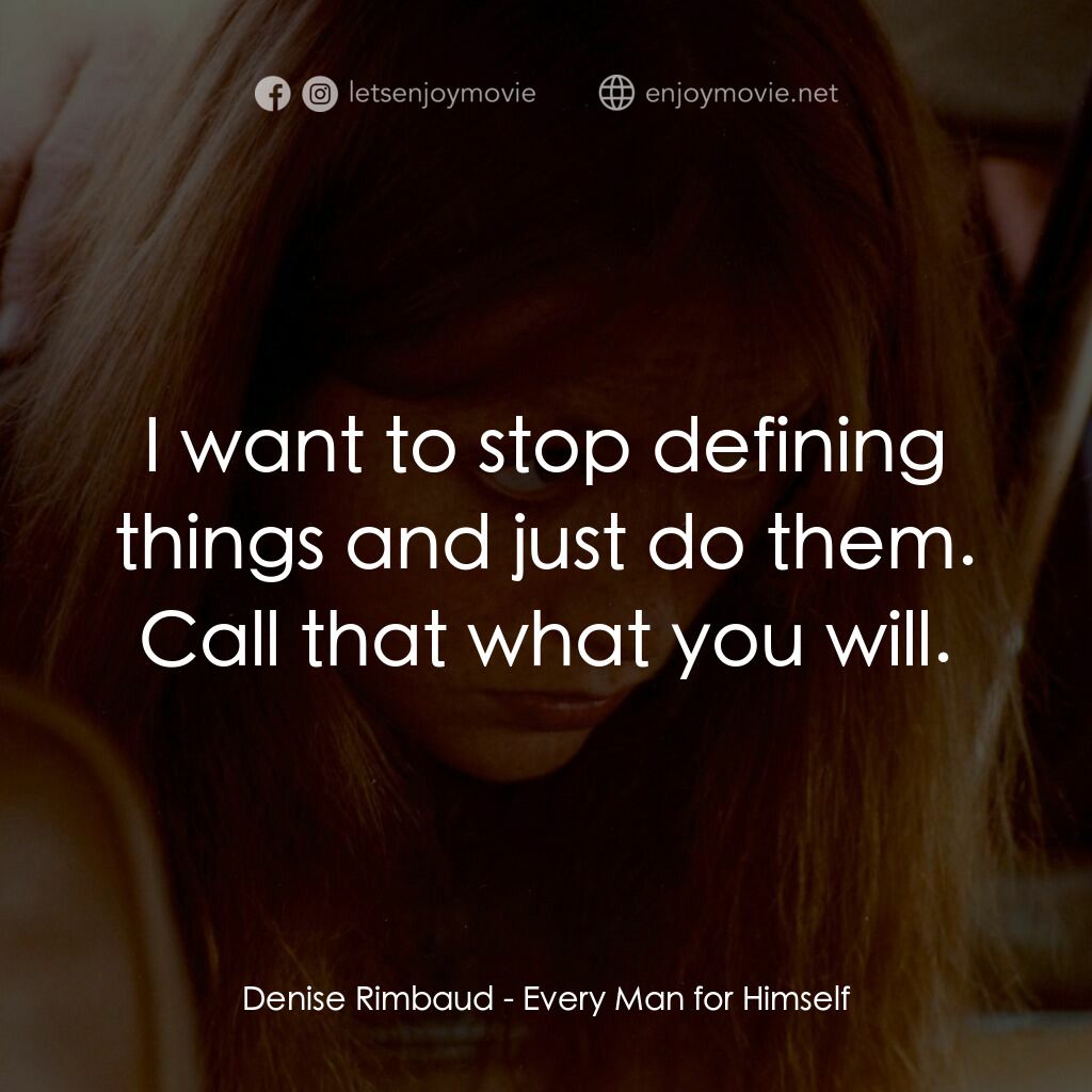 人人為己電影對白：Denise Rimbaud:  I want to stop defining things and just do them. Call that what 