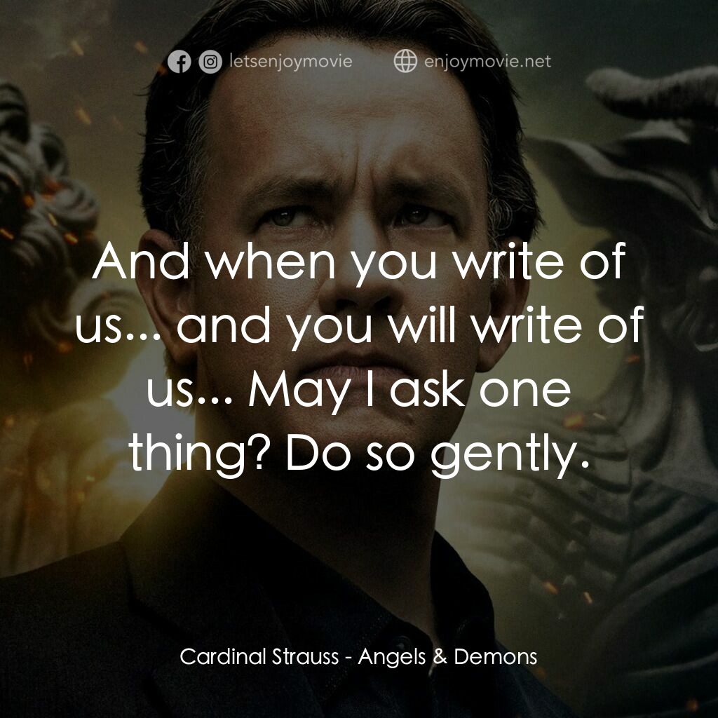 天使與魔鬼電影對白：Cardinal Strauss:  And when you write of us... and you will write of us... May I 