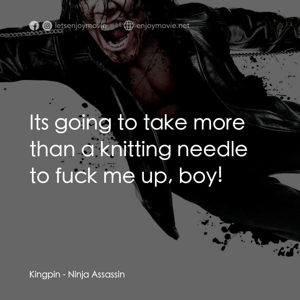 忍者刺客電影對白：Kingpin: Its going to take more than a knitting needle to fuck me up, boy!