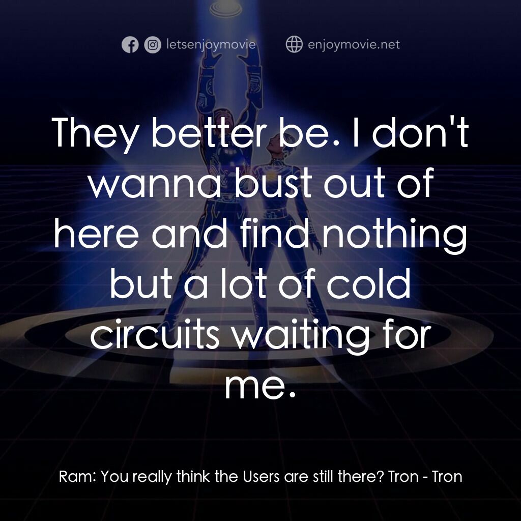 電子世界爭霸戰電影對白：Ram:  You really think the Users are still there? Tron:  They better be. I don't 