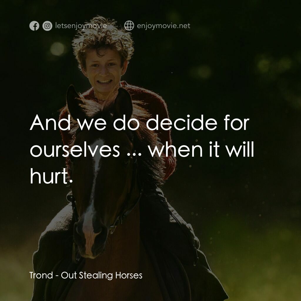 外出偷馬電影對白：Trond:  And we do decide for ourselves ... when it will hurt.