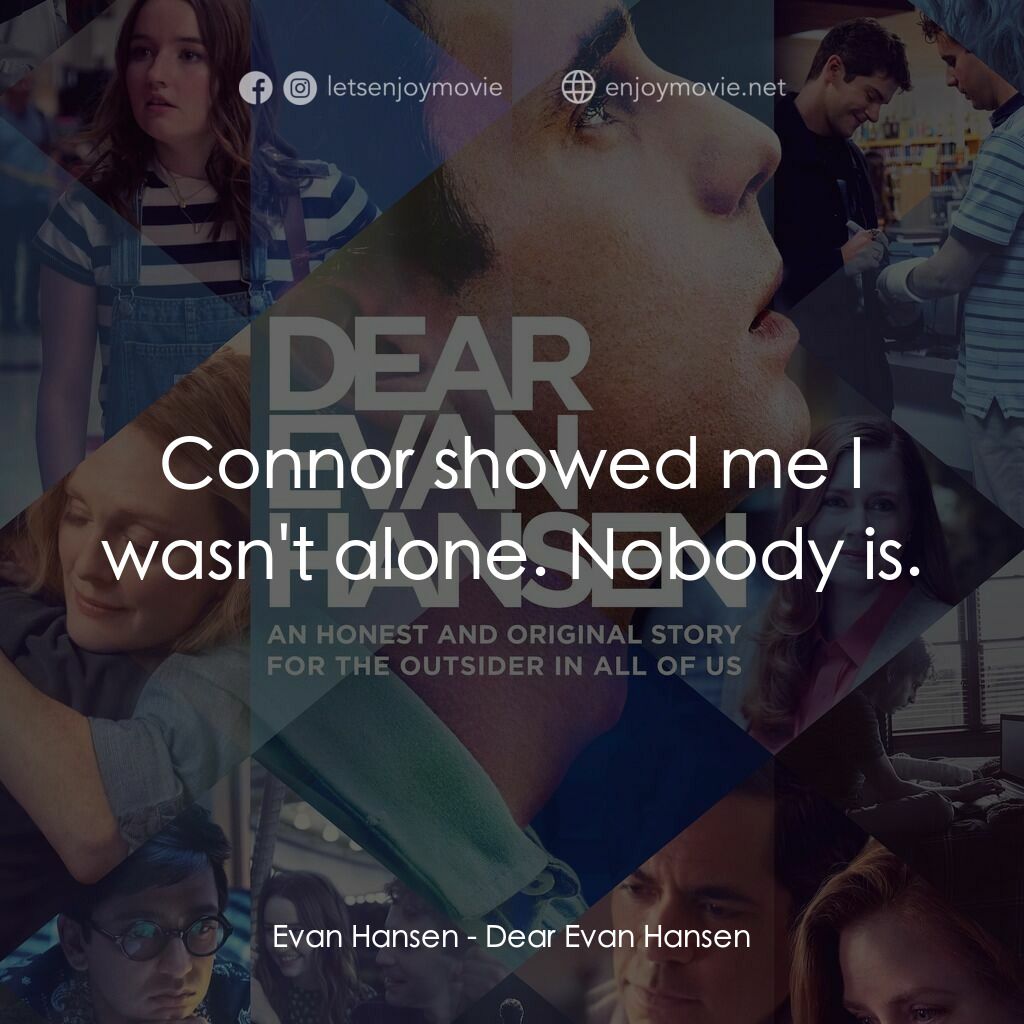 親愛的艾文·漢森電影對白：Evan Hansen:  Connor showed me I wasn't alone. Nobody is.