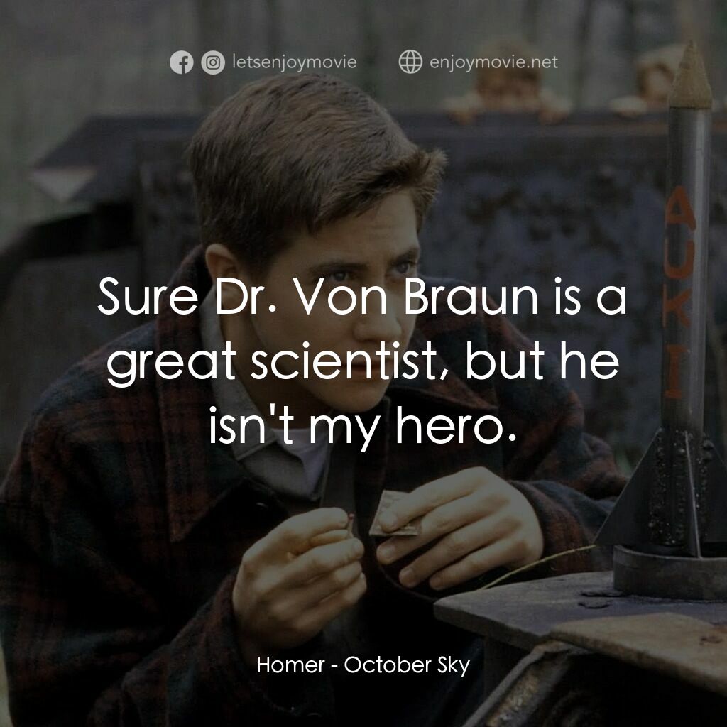 十月的天空電影對白：Homer:  Sure Dr. Von Braun is a great scientist, but he isn't my hero.