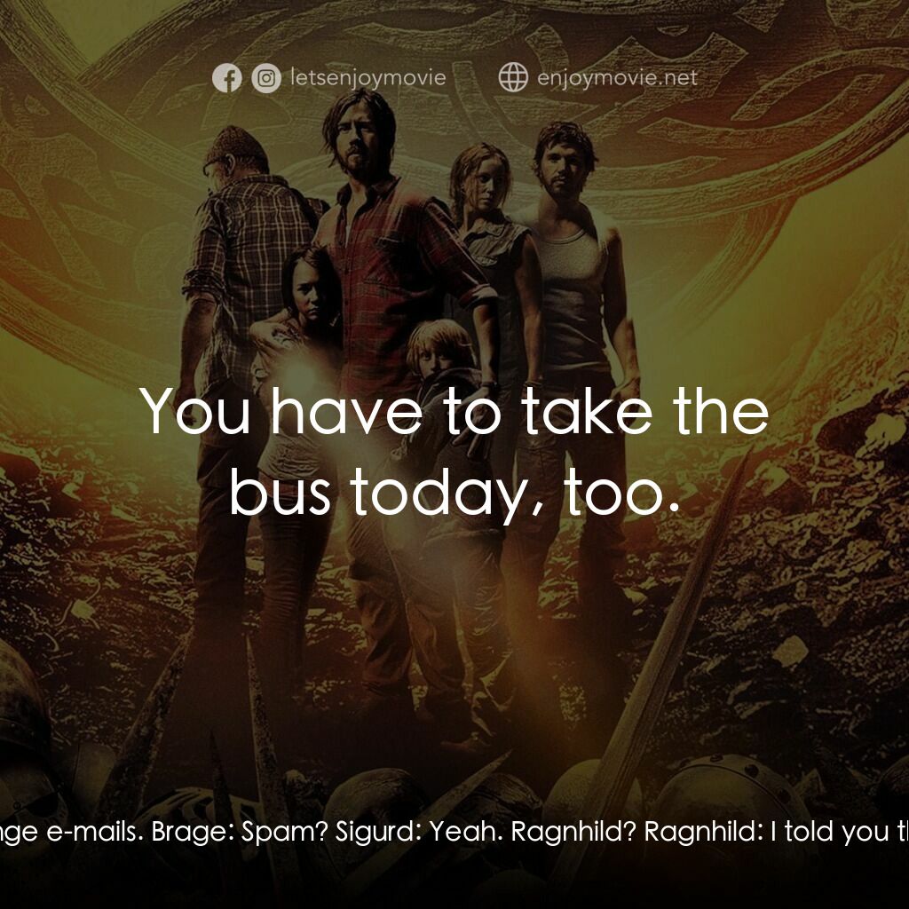 末日魔獸電影對白：Sigurd:  Brage, have you been on my computer again? There were masses of strange 