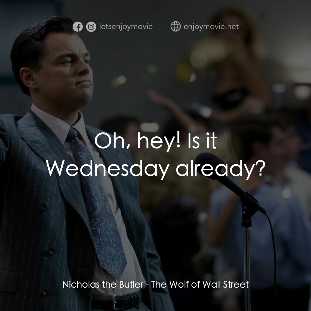 華爾街狼人電影對白：Nicholas the Butler:  Oh, hey! Is it Wednesday already?