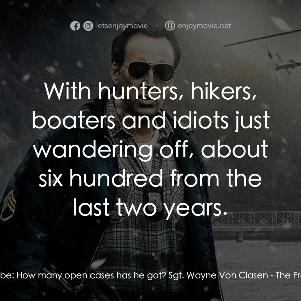 驚天凍地電影對白：Jack Halcombe:  How many open cases has he got? Sgt. Wayne Von Clasen:  With hunt