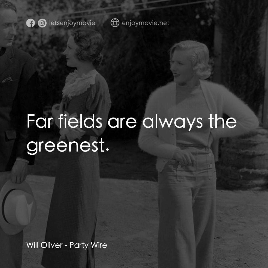 Party Wire電影對白：Will Oliver: Far fields are always the greenest.