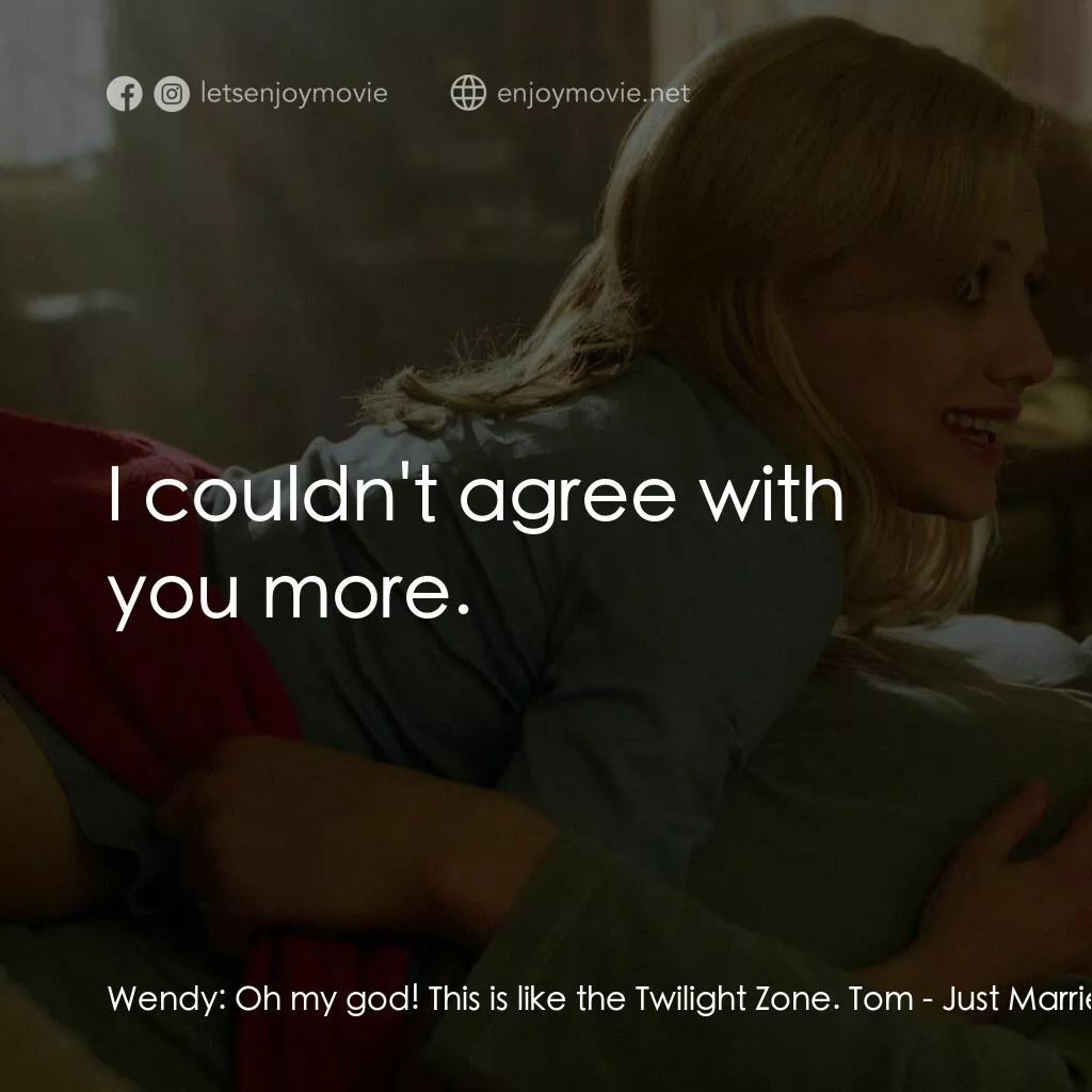 玩串婚後事電影對白：Wendy:  Oh my god! This is like the Twilight Zone. Tom:  I couldn't agree with yo