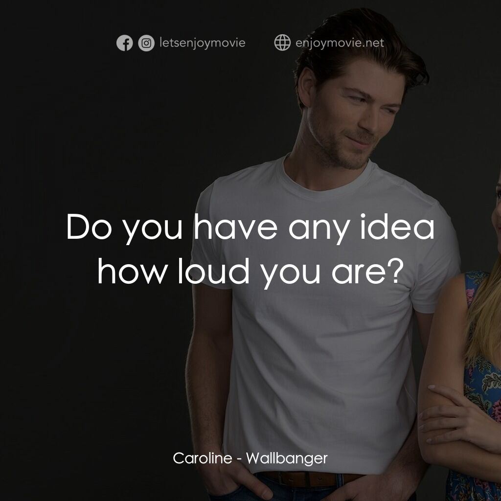 《穿牆者》經典台詞：Caroline:  Do you have any idea how loud you are?