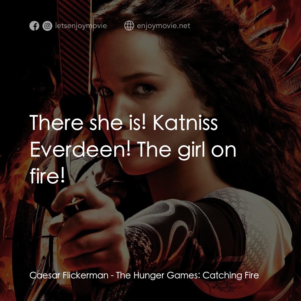 飢餓遊戲2：星火燎原 電影對白：Caesar Flickerman: There she is! Katniss Everdeen! The girl on fire!