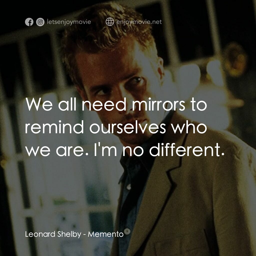 凶心人電影對白：Leonard Shelby:  We all need mirrors to remind ourselves who we are. I'm no diffe