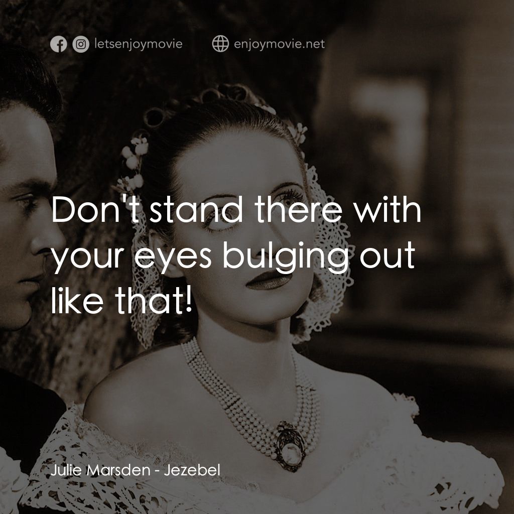紅衫淚痕電影對白：Julie Marsden: Don't stand there with your eyes bulging out like that!