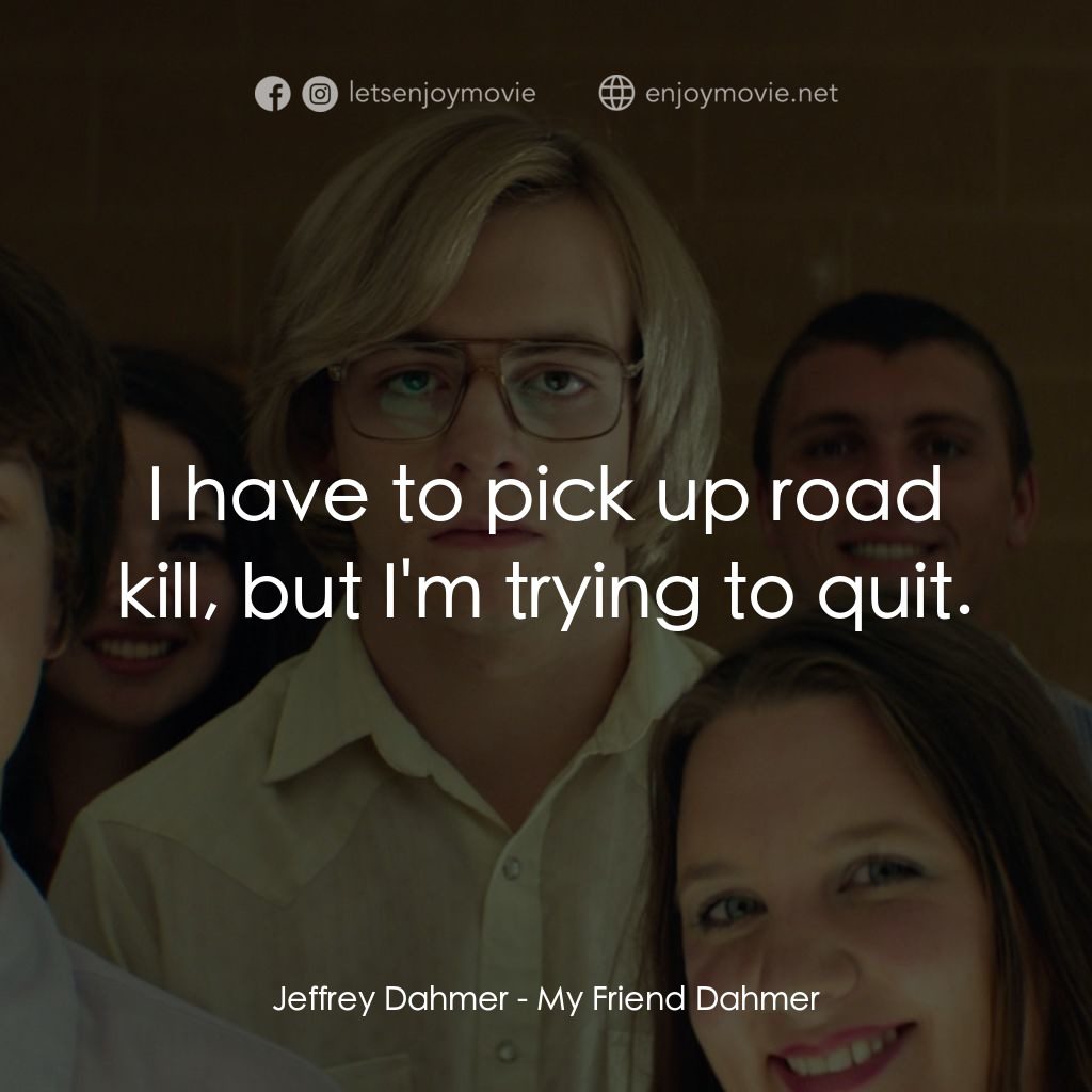 《我朋友是丹墨》經典台詞：Jeffrey Dahmer: I have to pick up road kill, but I ...