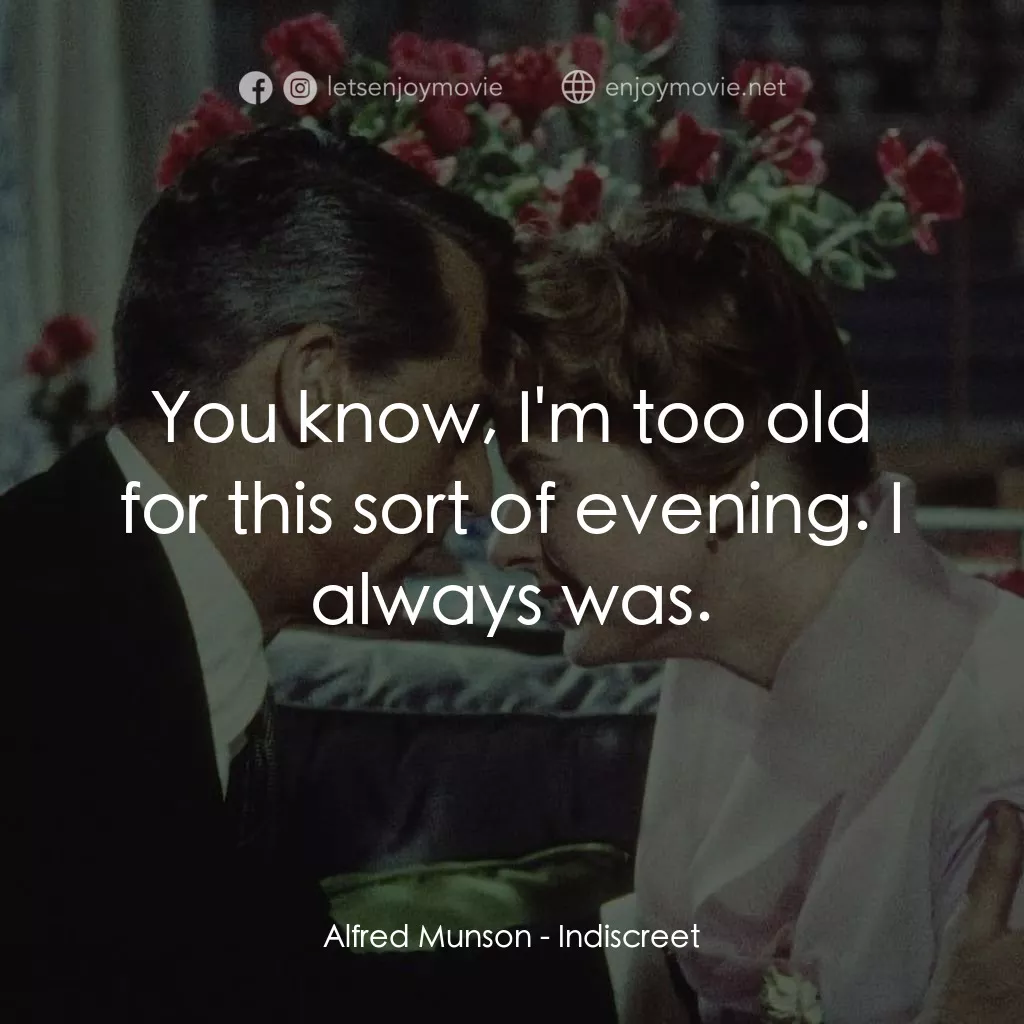 Indiscreet電影對白：Alfred Munson: You know, I'm too old for this sort of evening. I always was.