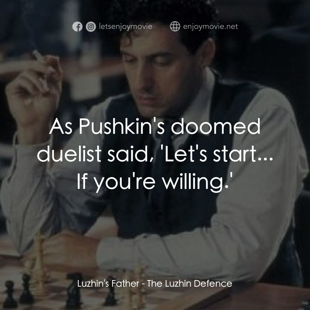 The Luzhin Defence電影對白：Luzhin's Father: As Pushkin's doomed duelist said, 'Let's start... If you're will