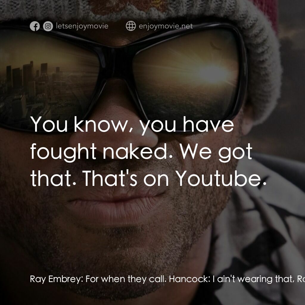 街頭超人電影對白：Ray Embrey:  For when they call. Hancock:  I ain't wearing that, Ray. Ray Embrey: