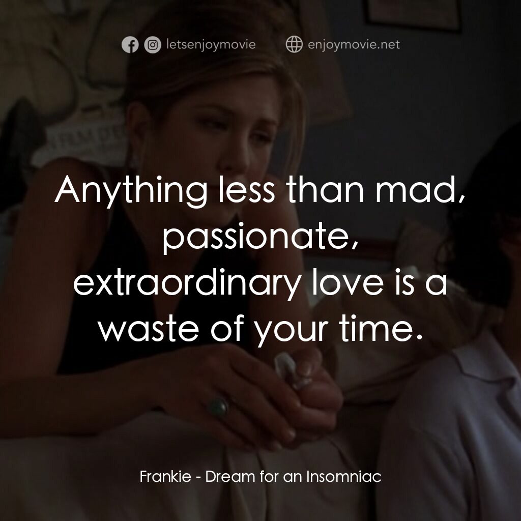 夢中情人電影對白：Frankie:  Anything less than mad, passionate, extraordinary love is a waste of yo