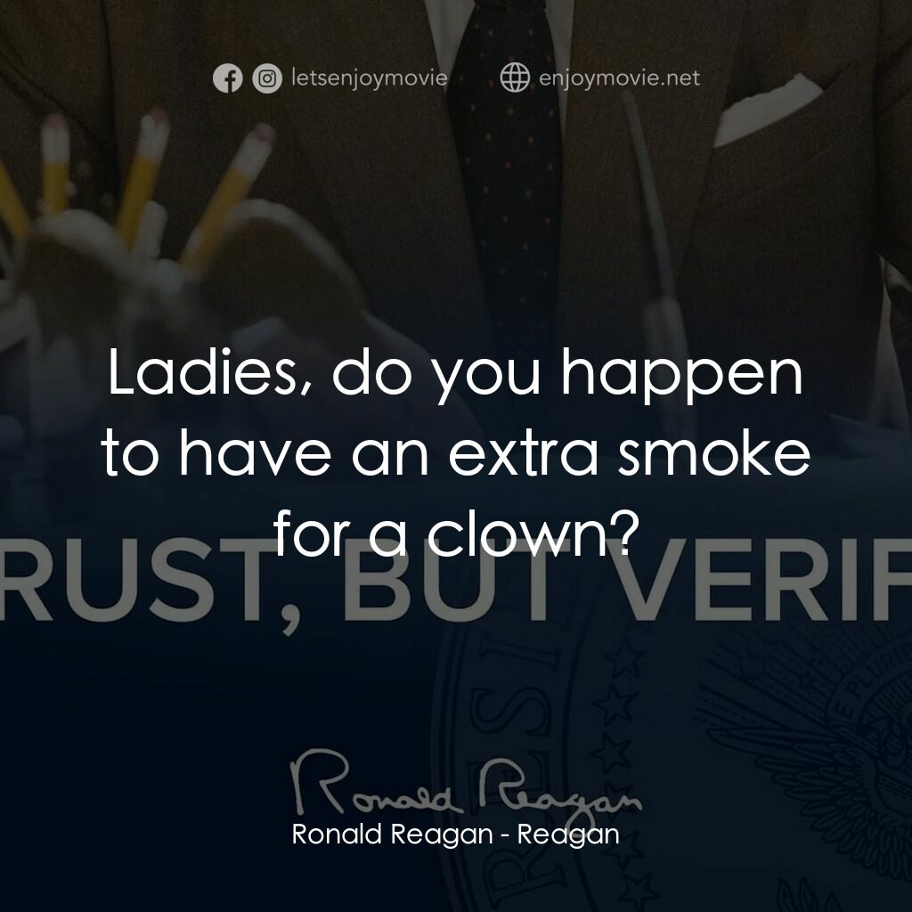 列根電影對白：Ronald Reagan:  Ladies, do you happen to have an extra smoke for a clown?