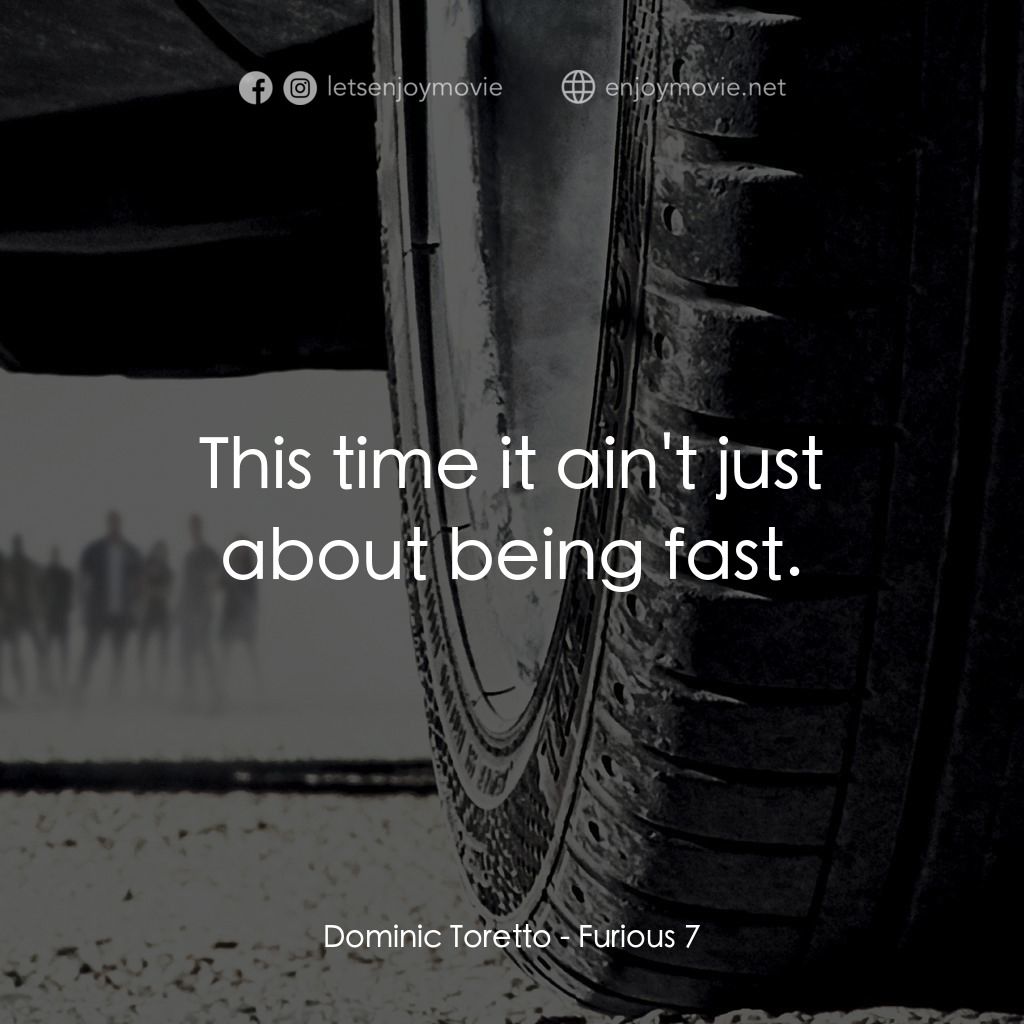 狂野時速7電影對白：Dominic Toretto: This time it ain't just about being fast.