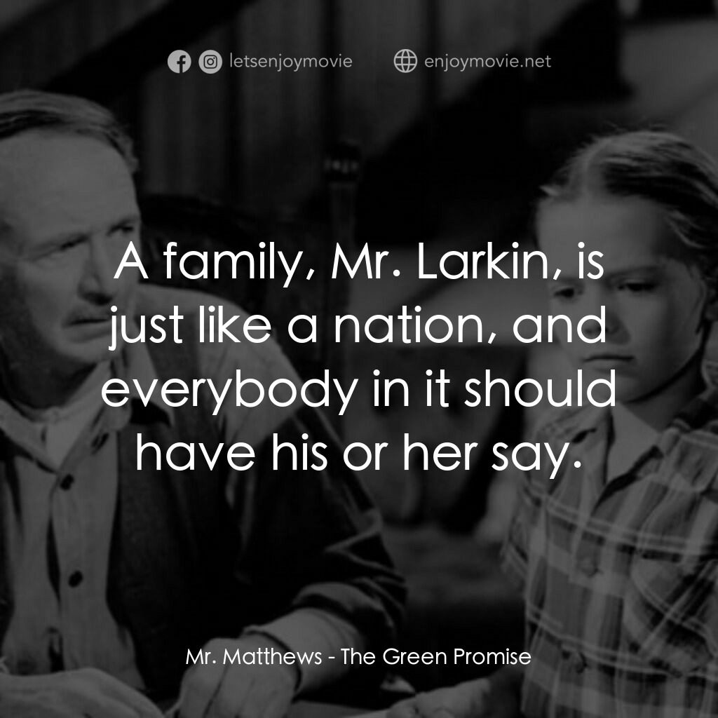 《The Green Promise》經典台詞：Mr. Matthews:  A family, Mr. Larkin, is just like  ...